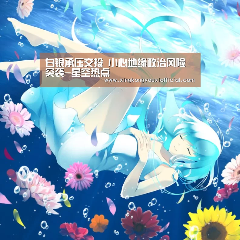 白银承压交投 小心地缘政治风险突袭-星空热点(图2) 星空热点